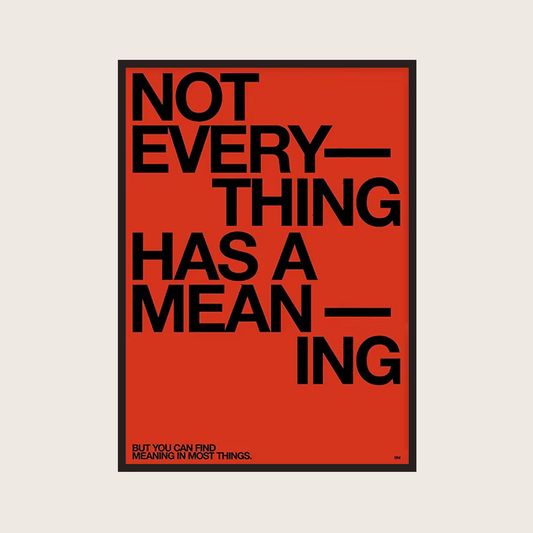 NOT EVERYTHING HAS A MEANING POSTER